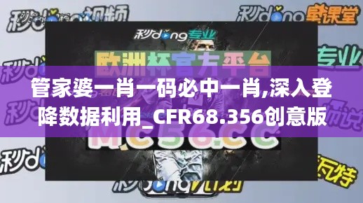 管家婆一肖一码必中一肖,深入登降数据利用_CFR68.356创意版