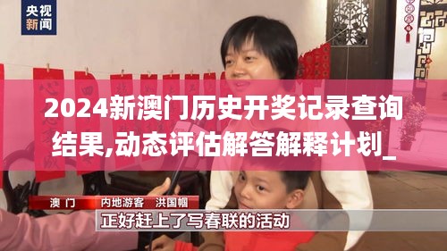 2024新澳门历史开奖记录查询结果,动态评估解答解释计划_GWX3.75.33连续版
