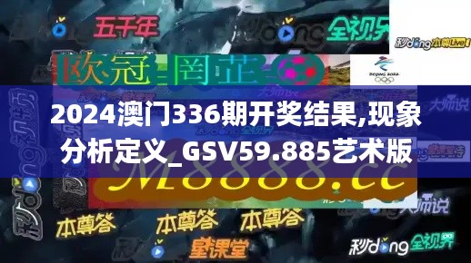 2024澳门336期开奖结果,现象分析定义_GSV59.885艺术版