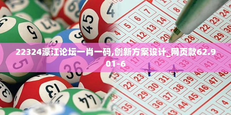 22324濠江论坛一肖一码,创新方案设计_网页款62.901-6