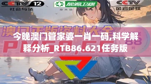 今晚澳门管家婆一肖一码,科学解释分析_RTB86.621任务版