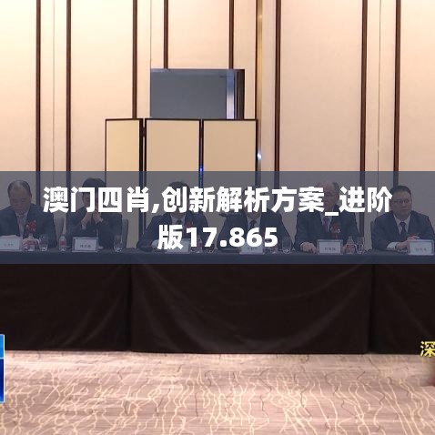 澳门四肖,创新解析方案_进阶版17.865