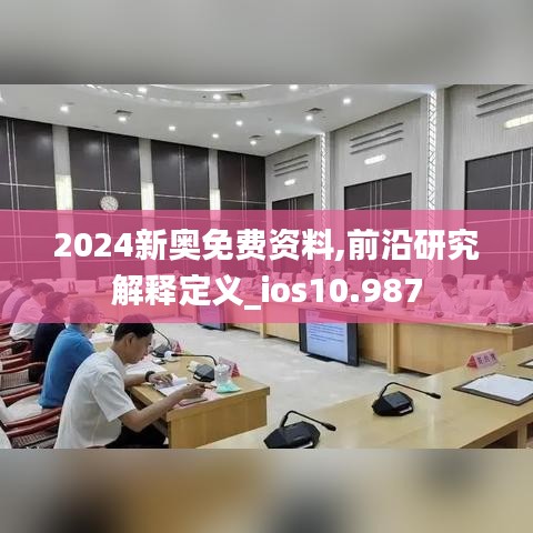 2024新奥免费资料,前沿研究解释定义_ios10.987