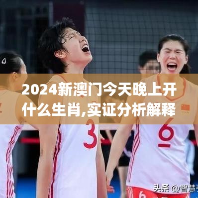 2024新澳门今天晚上开什么生肖,实证分析解释定义_纪念版4.631