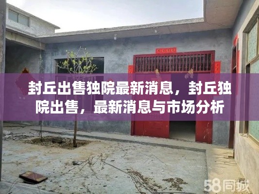 封丘独院出售最新消息及市场分析，独院出售消息一览与趋势解读