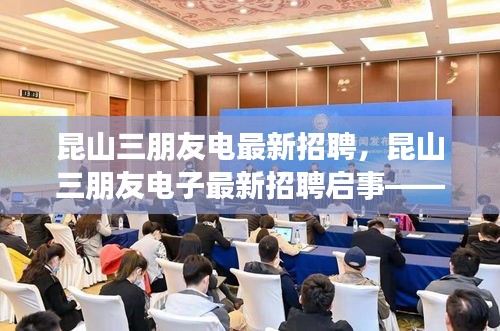 昆山三朋友电最新招聘启事，探寻人才高地，共筑未来辉煌之路
