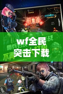 WF全民突击下载最新版，射击游戏新篇章等你体验
