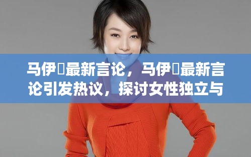 马伊琍最新言论引发热议，女性独立与自我成长的深刻探讨
