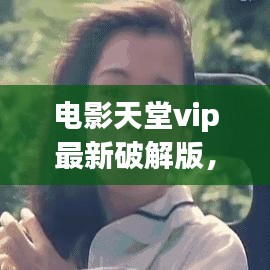 关于电影天堂VIP最新破解版的探讨，法律风险警示与正版文化倡导