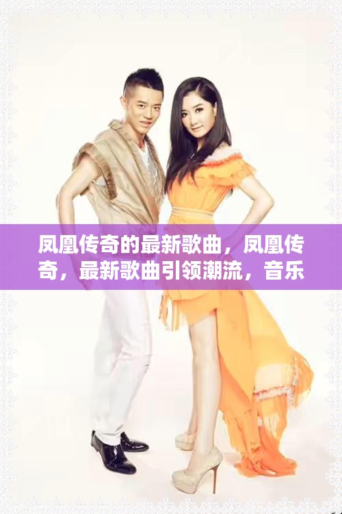 凤凰传奇最新歌曲火热来袭，潮流引领，音乐魅力引爆激情