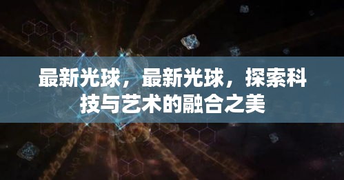 科技与艺术融合之美，最新光球探索之旅