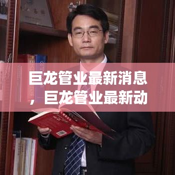 巨龙管业创新引领未来，拓展业务版图最新动态揭秘