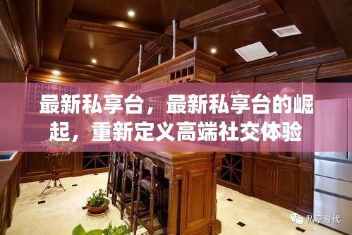 最新私享台重塑高端社交体验，重新定义新时代的社交潮流