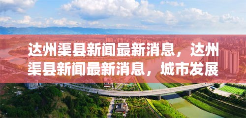 达州渠县，城市发展与民生改善双轮驱动的最新消息
