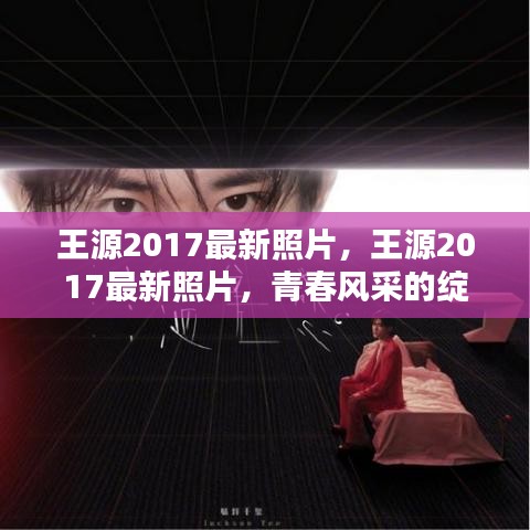 王源2017最新照片，青春风采的璀璨绽放