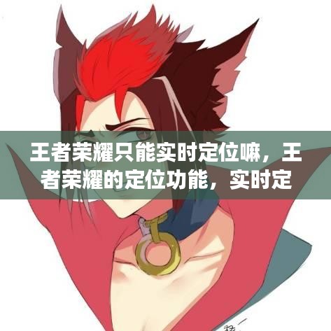 王者荣耀定位功能解析，实时定位与更多可能性探讨