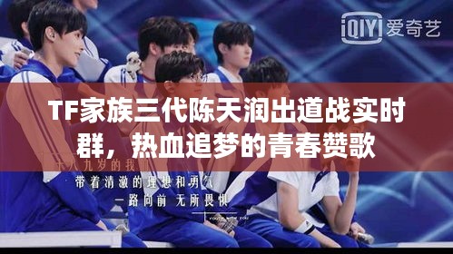 TF家族三代陈天润出道战实时群，热血青春追梦赞歌