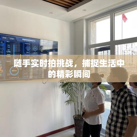 随手实时拍挑战，捕捉生活的精彩瞬间