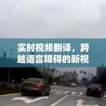 实时视频翻译，破解语言障碍的新视界