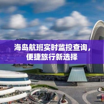 海岛航班实时监控查询，旅行新选择的便捷之道
