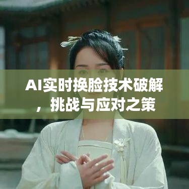 AI实时换脸技术破解，挑战与应对策略