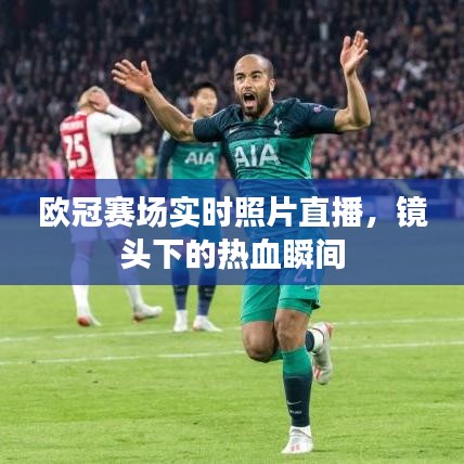 镜头下的欧冠热血瞬间，实时照片直播回顾