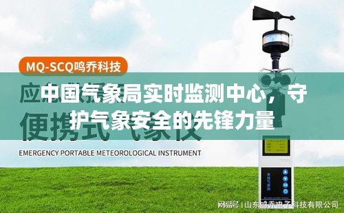 中国气象局实时监测中心，气象安全先锋守护者的力量展现
