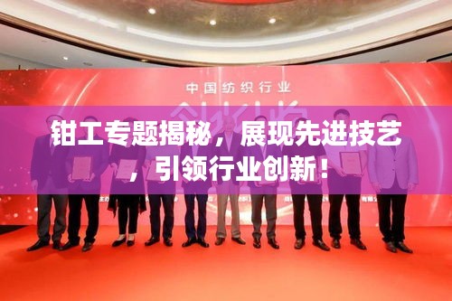 钳工专题揭秘，展现先进技艺，引领行业创新！