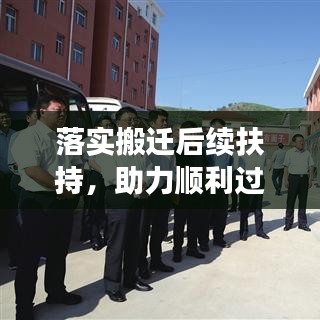 落实搬迁后续扶持，助力顺利过渡，推动可持续发展之路