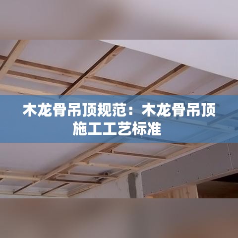 木龙骨吊顶规范：木龙骨吊顶施工工艺标准 