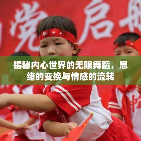 揭秘内心世界的无限舞蹈，思绪的变换与情感的流转
