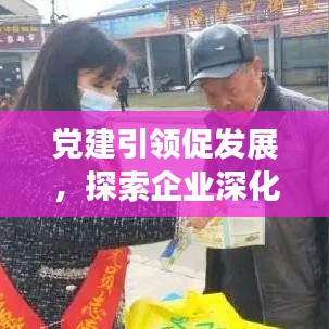 党建引领促发展，探索企业深化党建工作的路径与策略