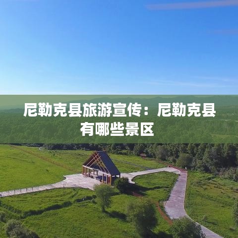 尼勒克县旅游宣传：尼勒克县有哪些景区 