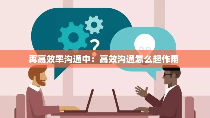 再高效率沟通中：高效沟通怎么起作用 