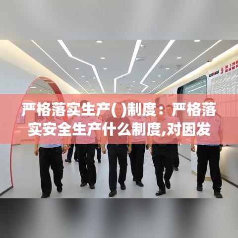 严格落实生产( )制度：严格落实安全生产什么制度,对因发生 