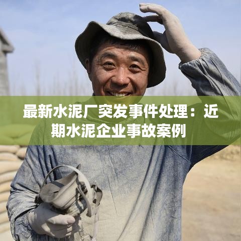 最新水泥厂突发事件处理：近期水泥企业事故案例 