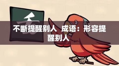 不断提醒别人  成语：形容提醒别人 