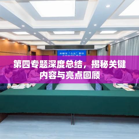 第四专题深度总结，揭秘关键内容与亮点回顾