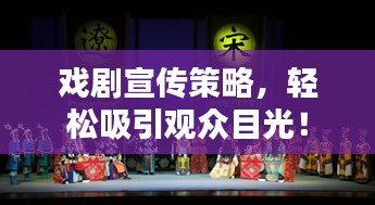 戏剧宣传策略，轻松吸引观众目光！