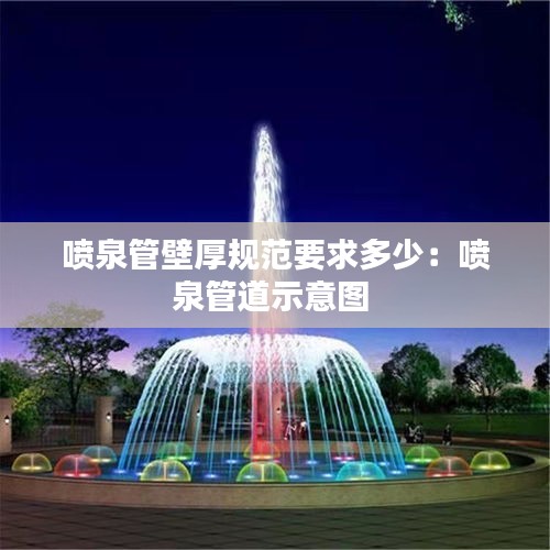 喷泉管壁厚规范要求多少：喷泉管道示意图 