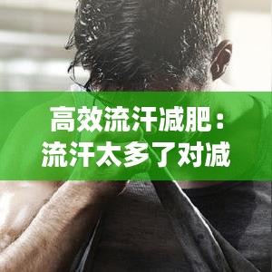 高效流汗减肥：流汗太多了对减肥有用吗 