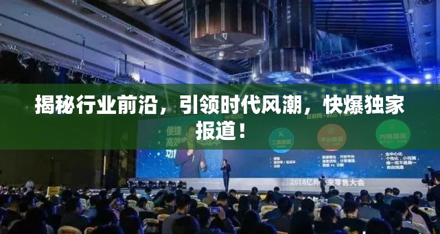 揭秘行业前沿，引领时代风潮，快爆独家报道！