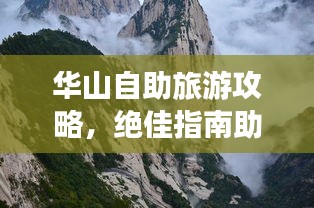 华山自助旅游攻略，绝佳指南助你畅游华山之巅！