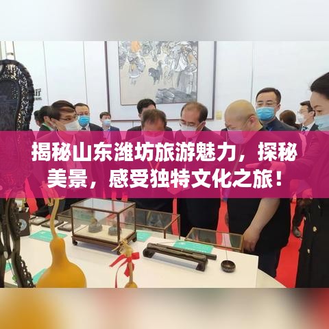 揭秘山东潍坊旅游魅力，探秘美景，感受独特文化之旅！