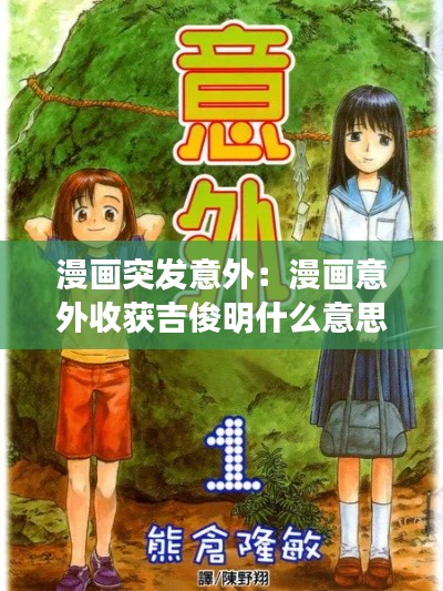 漫画突发意外：漫画意外收获吉俊明什么意思 