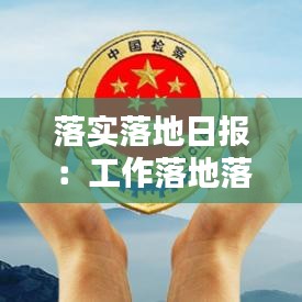 落实落地日报：工作落地落实 