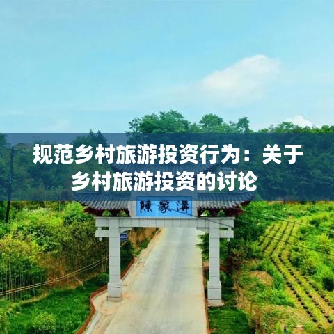 规范乡村旅游投资行为：关于乡村旅游投资的讨论 