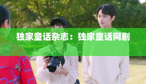 独家童话杂志：独家童话网剧 