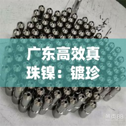 广东高效真珠镍：镀珍珠镍厂家 