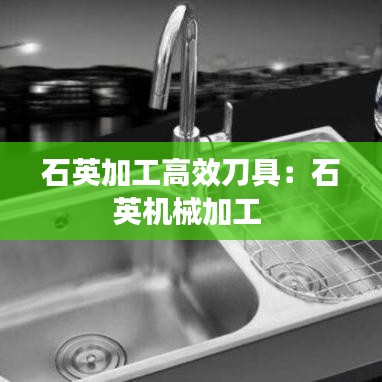 石英加工高效刀具：石英机械加工 